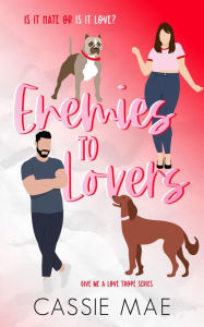 Title: Enemies to Lovers (Give me a Love Trope, #1), Author: Cassie Mae