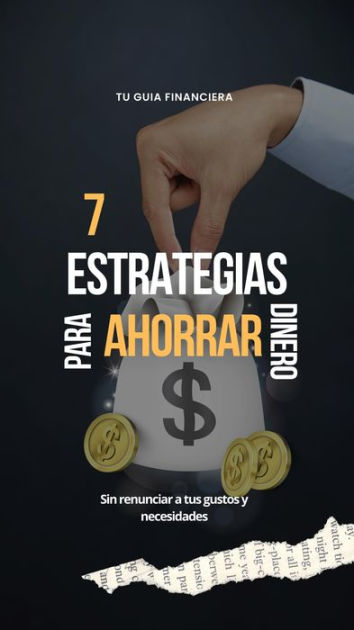 7 Estrategias Para Ahorrar Dinero Sin Renunciar A Tus Gustos Y Necesidades By Tu Guia Financiera 7660