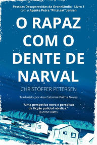 Title: O Rapaz com o Dente de Narval (Pessoas Desaparecidas da Gronelândia, #1), Author: Christoffer Petersen