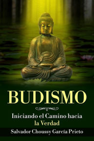 Title: Budismo: Iniciando el Camino hacia la Verdad, Author: Salvador Choussy García Prieto