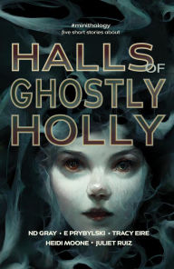 Title: Halls of Ghostly Holly (#minithology), Author: N.D. Gray