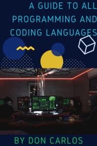 Title: A Guide To All Programming and Coding Languages, Author: Don Carlos