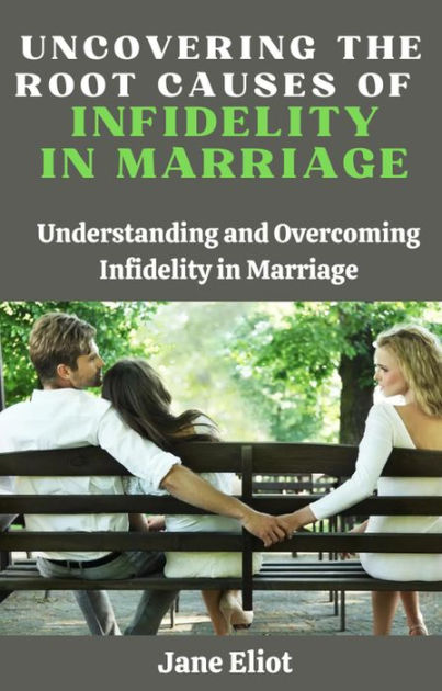 Uncovering The Root Causes Of Infidelity In Marriage Understanding And Overcoming Infidelity In 2269