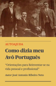 Title: Como dizia meu Avô Português - Orientações para Reinventar-se na vida pessoal e profissional