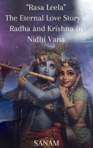 Title: Rasa Leela: The Eternal Love Story of Radha and Krishna in Nidhi Vana, Author: sanam