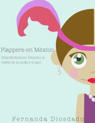Title: Flappers en México: Empoderamiento femenino a través de la moda y el jazz, Author: TOT