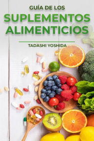 Title: Guía de los suplementos alimenticios, Author: Tadashi Yoshida