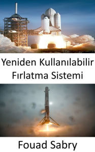 Title: Yeniden Kullanilabilir Firlatma Sistemi: Uzay arastirmalari, yeniden kullanilabilir roketlerin gelistirilmesiyle devrim yaratti, Author: Fouad Sabry