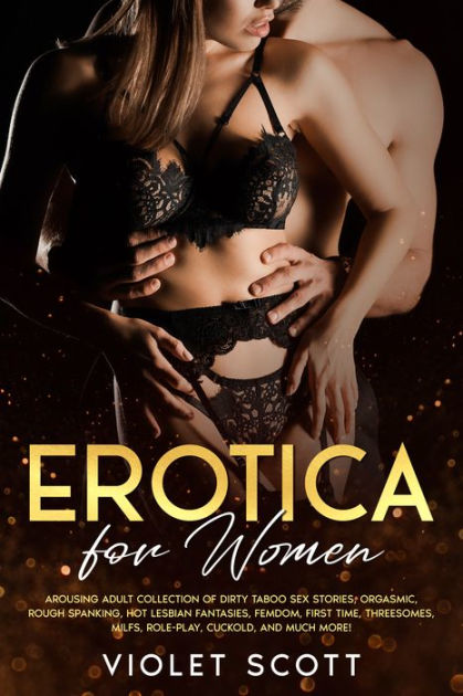Erotica for Women Arousing Adult Collection of Dirty Taboo Sex Stories, Orgasmic, Rough Spanking, Hot Lesbian Fantasies, Femdom, First Time, Threesomes, MILFs, Role-Play, Cuckold, and Much More! by Violet Scott eBook  pic