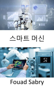 Title: Smart Machines: Bridging the gap between the industrial internet of things and the fourth industrial revolution, Author: Fouad Sabry