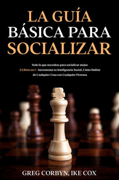 La Guía Básica para Socializar: Todo lo que necesitas para socializar mejor. 2 Libros en 1 - Incrementa tu Inteligencia Social, Cómo Hablar de Cualquier Cosa con Cualquier Persona