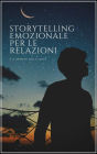 Storytelling Emozionale per le Relazioni: Sedurre, Coinvolgere e Emozionare con la Tua Storia Personale