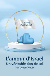 Title: L'amour d'Israel: Un Véritable Don De Soi, Author: Rav Chalom Arouch