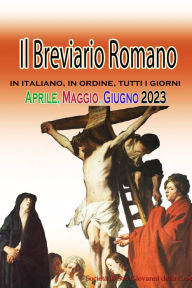 Title: Il Breviario Romano in italiano, in ordine, tutti i giorni per Aprile, Maggio, Giugno 2023, Author: Società di San Giovanni della Croce