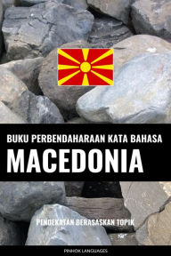 Title: Buku Perbendaharaan Kata Bahasa Macedonia: Pendekatan Berasaskan Topik, Author: Pinhok Languages