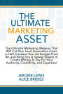 The Ultimate Marketing Asset: The Ultimate Marketing Weapon That Will Cut Your Lead Generation Costs in Half, Increase Your Ad Budget From $0, and Bring You A Steady Stream of Clients Willing To Pay For Your Authority, Credibility, and Expertise!