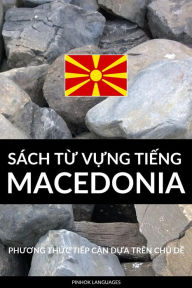 Title: Sach Tu Vung Tieng Macedonia: Phuong Thuc Tiep Can Dua Tren Chu De, Author: Pinhok Languages