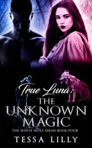 Title: True Luna: The Unknown Magic, Author: Tessa Lilly