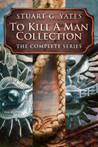 Title: To Kill A Man Collection: The Complete Series, Author: Stuart G. Yates