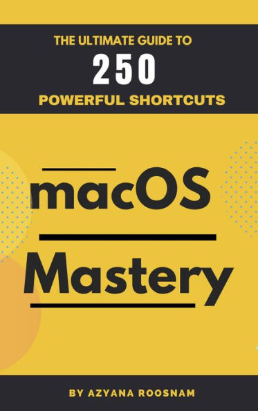 MacOS Mastery: The Ultimate Guide to 250 Powerful Shortcuts