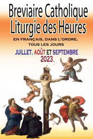 Title: Breviaire Catholique Liturgie des Heures: En Français, Dans L'ordre, Tous Les Jours Pour Juillet, Août Et Septembre 2023, Author: Société de Saint-Jean de la Croix