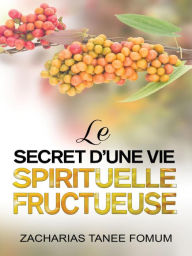 Title: Le Secret D'une Vie Spirituelle Fructueuse (Aides Pratiques pour les Vainqueurs, #21), Author: Zacharias Tanee Fomum