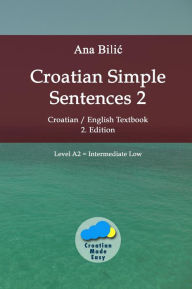 Title: Croatian Simple Sentences 2 (Croatian Made Easy), Author: Ana Bilic