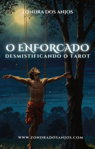 Title: Desmistificando O Tarot - O Enforcado (Desmistificando o Tarot - Os 22 Arcanos Maiores., #12), Author: Zondra dos Anjos