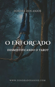 Title: Desmistificando O Tarot - O Enforcado (Desmistificando o Tarot - Os 22 Arcanos Maiores., #12), Author: Zondra dos Anjos
