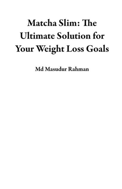 Matcha Slim: The Ultimate Solution for Your Weight Loss Goals by Md Masudur  Rahman, eBook