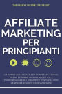 Affiliate Marketing per Principianti: Un corso accelerato per sfruttare i social media, scoprire nicchie redditizie e padroneggiare gli strumenti essenziali per generare reddito passivo online