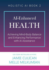 Title: AI-Enhanced Health (Achieving Mind-Body Balance and Enhancing Performance with AI Assistance), Author: Jamie Culican