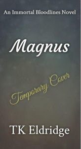 Title: Magnus (Immortal Bloodlines, #4), Author: TK Eldridge