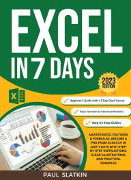 Title: Excel In 7 Days : Master Excel Features & Formulas. Become A Pro From Scratch In Just 7 Days With Step-By-Step Instructions, Clear Illustrations, And Practical Examples, Author: Paul Slatkin