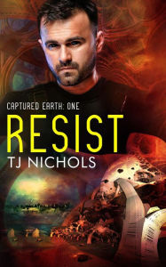 Title: Resist (Captured Earth, #1), Author: TJ Nichols
