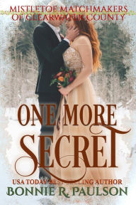 Title: One More Secret (Mistletoe Matchmakers of Clearwater County, #2), Author: Bonnie R. Paulson