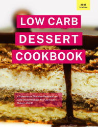 Title: Low Carb Dessert Cookbook: A Collection of the Most Delicious Low Carb Dessert Recipes You Can Easily Make in 2023! (Low Carb Recipes For 2023, #1), Author: Kerry Watts