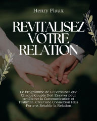Title: Revitalisez Votre Relation: Le Programme de 12 Semaines que Chaque Couple Doit Essayer pour Améliorer la Communication et l'Intimité, Créer une Connexion Plus Forte et Rétablir la Relation, Author: Henry Flaux