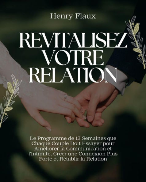 Revitalisez Votre Relation: Le Programme de 12 Semaines que Chaque Couple Doit Essayer pour Améliorer la Communication et l'Intimité, Créer une Connexion Plus Forte et Rétablir la Relation