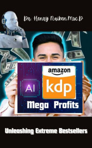 Title: AI Mega Profits Unleashing Extreme Bestsellers, Author: Henry Naiken