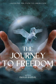 Title: Journey to Freedom: Unveiling the Path to Liberation, Author: Ishaan Bansal