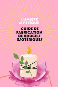 Title: Lumière mystique : Guide de Fabrication de Bougies ésotériques, Author: Saura