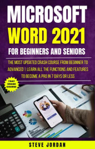 Title: Microsoft Word 2021 For Beginners And Seniors: The Most Updated Crash Course from Beginner to Advanced Learn All the Functions and Features to Become a Pro in 7 Days or Less, Author: Steve Jordan