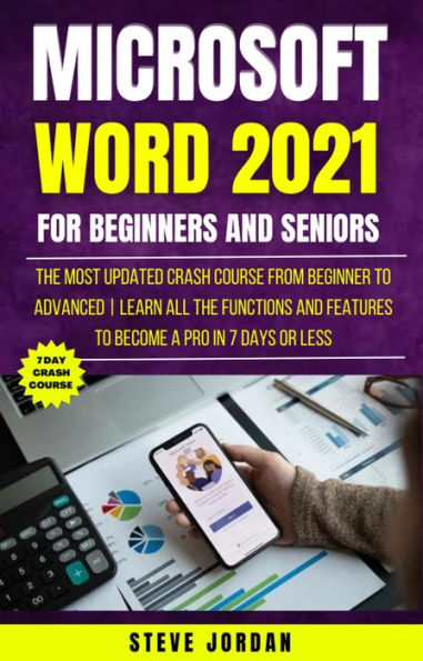 Microsoft Word 2021 For Beginners And Seniors: The Most Updated Crash Course from Beginner to Advanced Learn All the Functions and Features to Become a Pro in 7 Days or Less