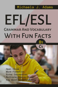 Title: EFL/ESL Grammar And Vocabulary With Fun Facts B1 To C1, Author: Michaela J. Adams