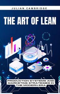 Title: The Art of Lean: Production Systems and Marketing Strategies in the Modern Era, Author: Julian Cambridge