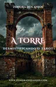 Title: Desmistificando o Tarot - A Torre (Desmistificando o Tarot - Os 22 Arcanos Maiores., #16), Author: Zondra dos Anjos