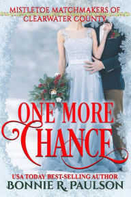 Title: One More Chance (Mistletoe Matchmakers of Clearwater County, #1), Author: Bonnie R. Paulson