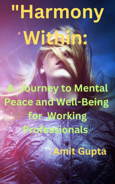 Harmony Within: A Journey to Mental Peace and Well-Being for Working Professionals
