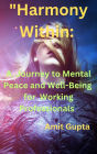 Harmony Within: A Journey to Mental Peace and Well-Being for Working Professionals